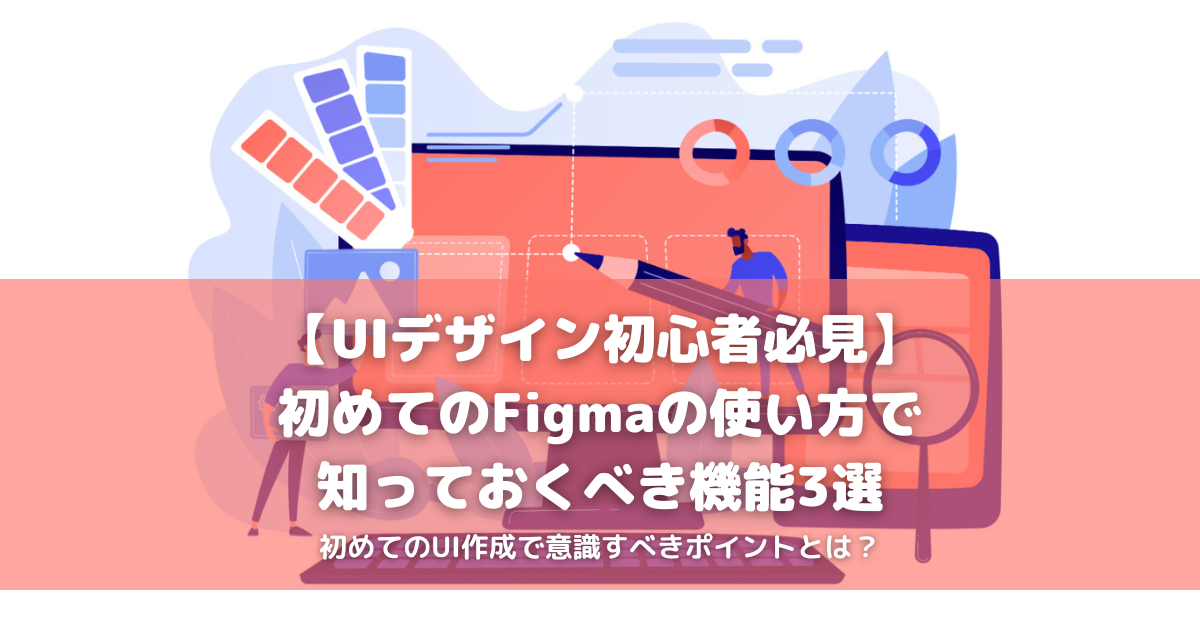 UIデザイン初心者必見】初めてのFigmaの使い方で知っておくべき機能3選